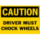 Caution Driver Must Chock Wheels Safety Sign