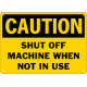 Caution Shut Off Machine When Not In Use Safety Sign