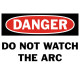Danger Do Not Watch The Arc Safety Sign