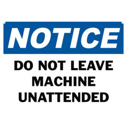 Notice Do Not Leave Machine Unattended Safety Sign