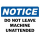 Notice Do Not Leave Machine Unattended Safety Sign
