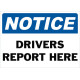 Notice Drivers Report Here Safety Sign