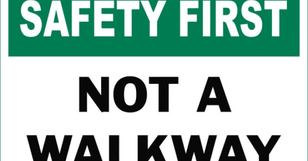 Safety First Not A Walkway Safety Sign