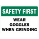 Safety First Wear Goggles When Grinding Safety Sign