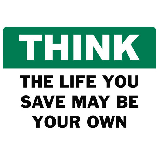 Think The Life You Save May Be Your Own Safety Sign